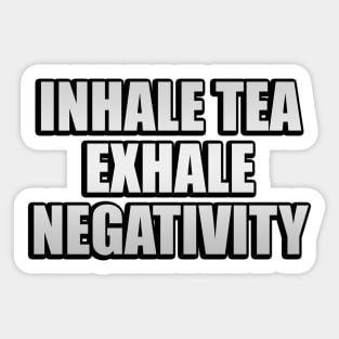 Inhale tea exhale negativity Sticker